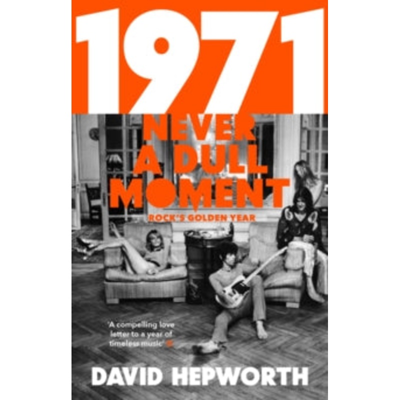 1971 - Never a Dull Moment: Rock's Golden Year - David Hepworth
