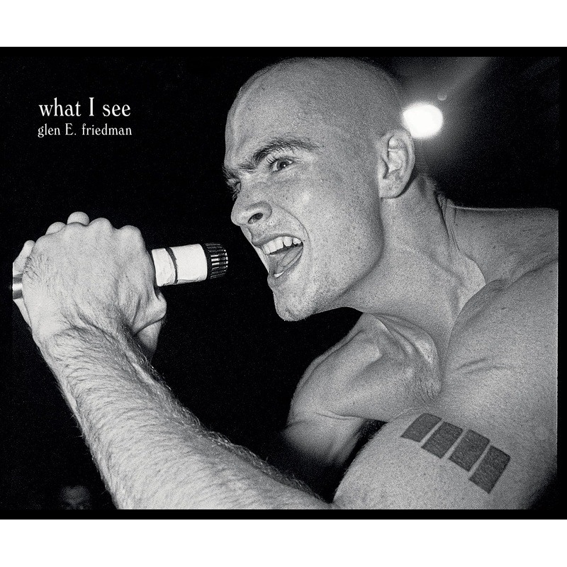 WHAT I SEE: THE BLACK FLAG PHOTOGRAPHS OF GLEN E. FRIEDMAN BOOK