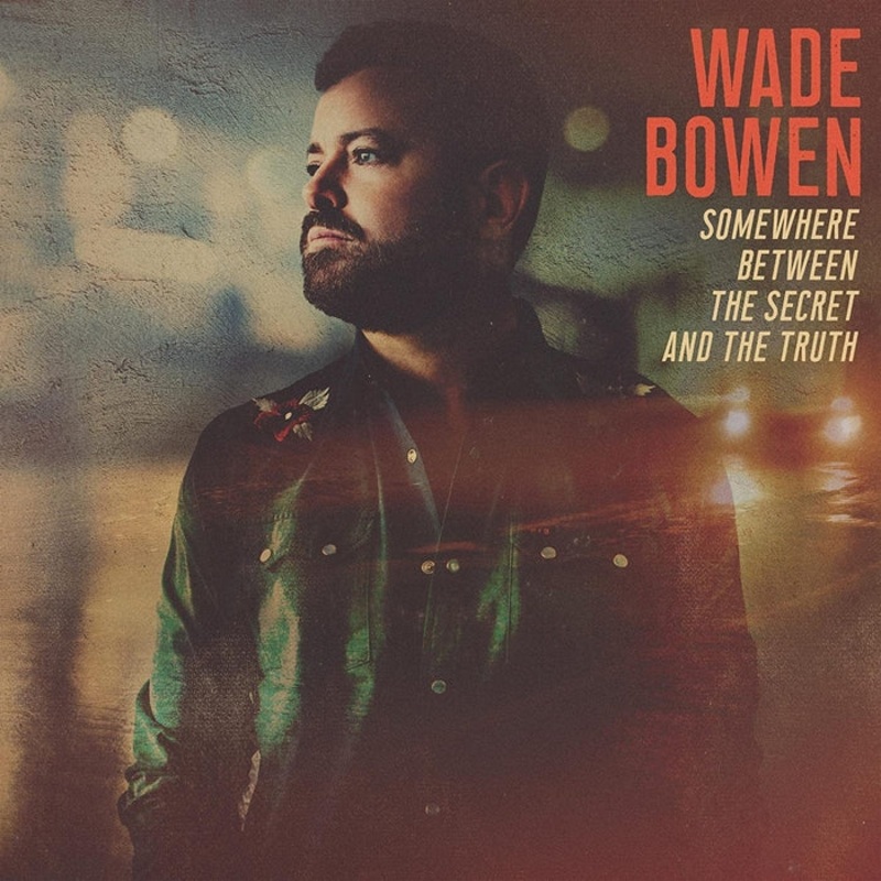 Wade Bowen Somewhere Between The Secret And The Truth