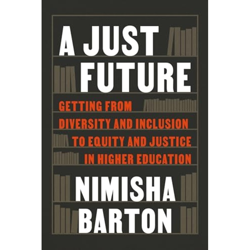 A Just Future : Getting from Diversity and Inclusion to Equity and Justice in Higher Education