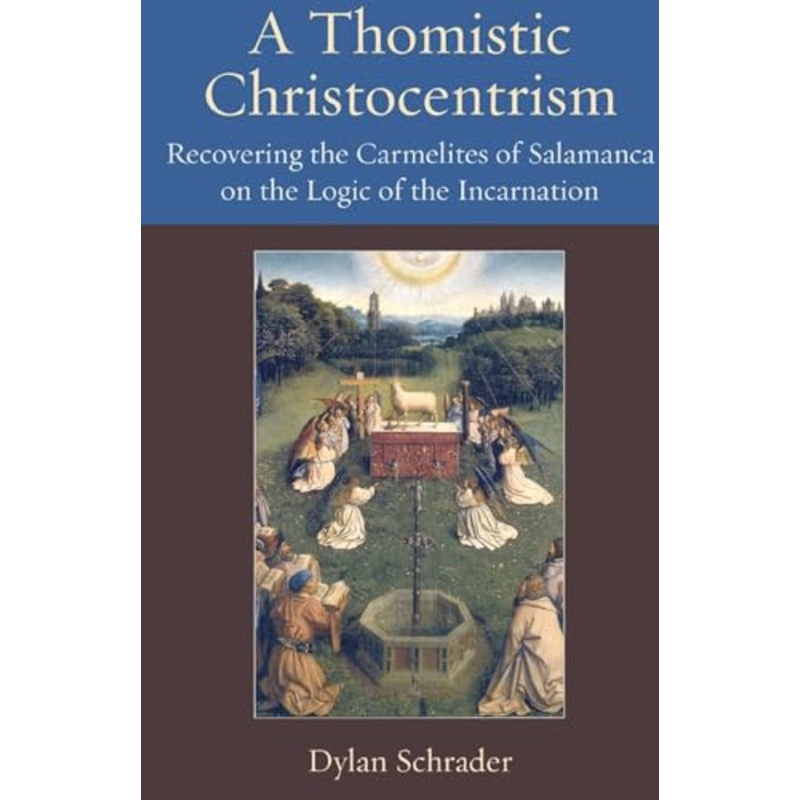 A Thomistic Christocentrism : Recovering the Carmelites of Salamanca on the Logic of the Incarnation