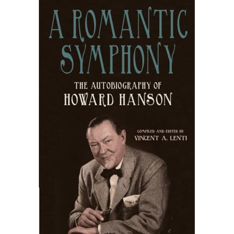 A Romantic Symphony : The Autobiography of Howard Hanson