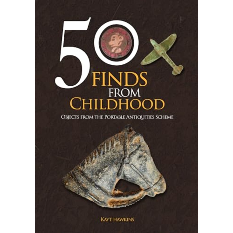 50 Finds from Childhood : Objects from the Portable Antiquities Scheme