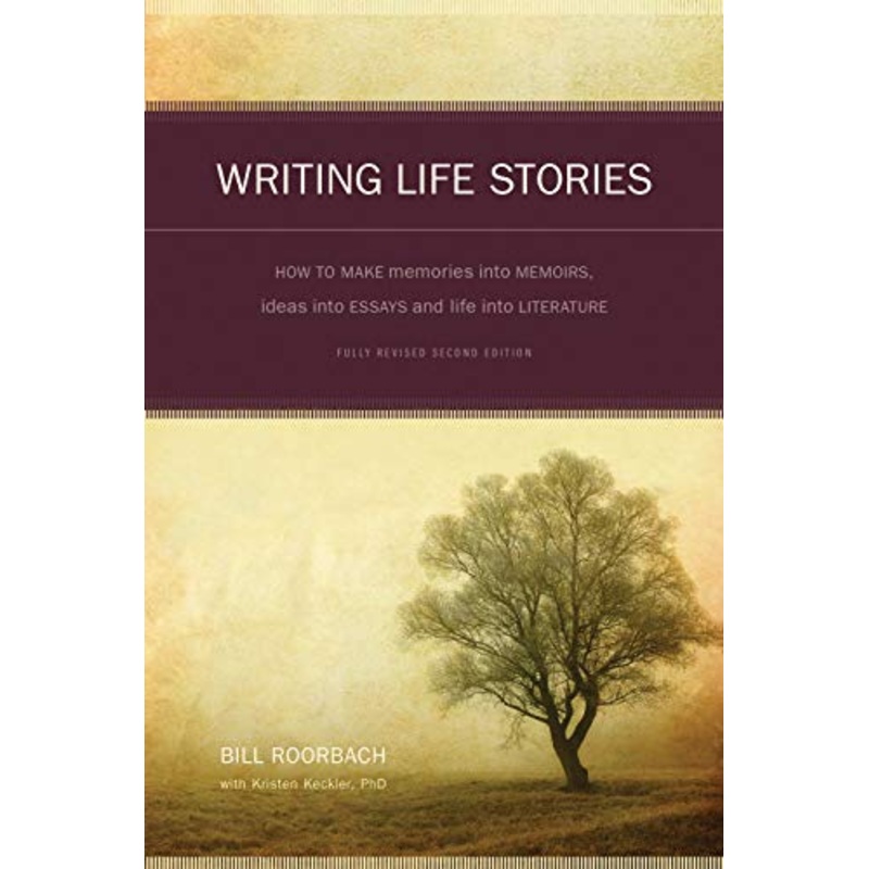 Writing Life Stories: How To Make Memories into memoirs, Ideas Into Essays, and life into Literature