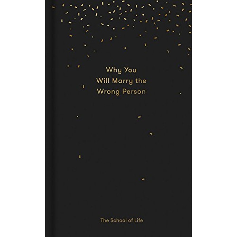 Why You Will Marry the Wrong Person (Essay Books): A Pessimist's Guide to Marriage, Offering Insight, Practical Advice, and Consolation.