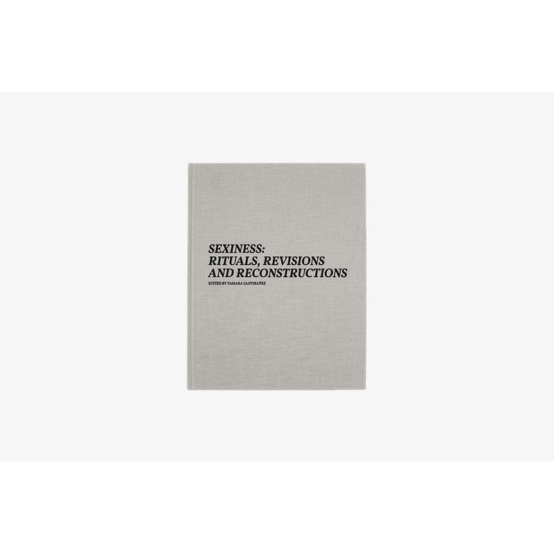 Sexiness: Rituals, Revisions and Reconstructions by Tamara Santibaez